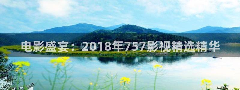 奇奇影院短剧：电影盛宴：2018年757影视精选精华