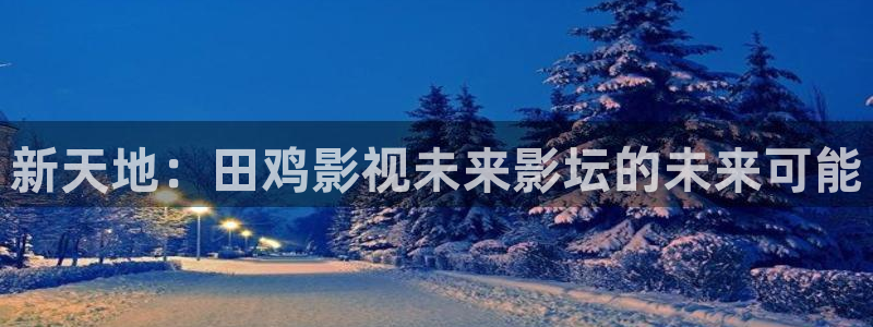 奇奇影院：新天地：田鸡影视未来影坛的未来可能