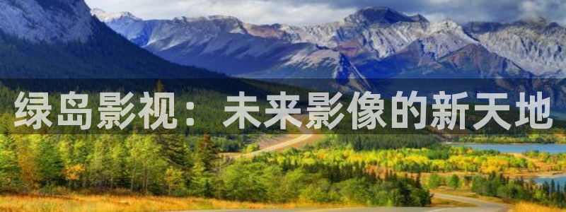奇奇影院手机版：绿岛影视：未来影像的新天地